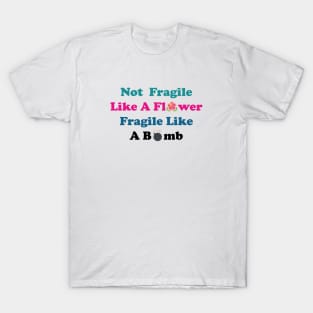 Not fragile like a flower fragile like a bomb, Flower Quote, bomb Quote,Gift for mom,gift for him,gift girly,gift for birthday T-Shirt